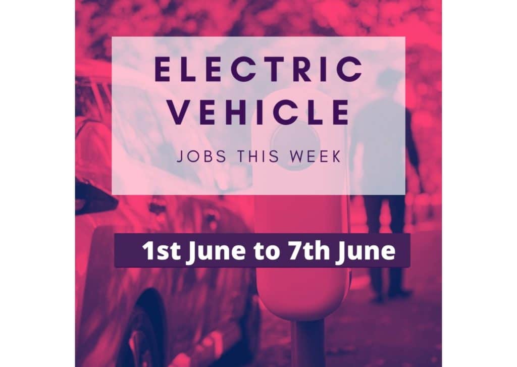 Electric Vehicle Jobs This Week 1st June To 7th June